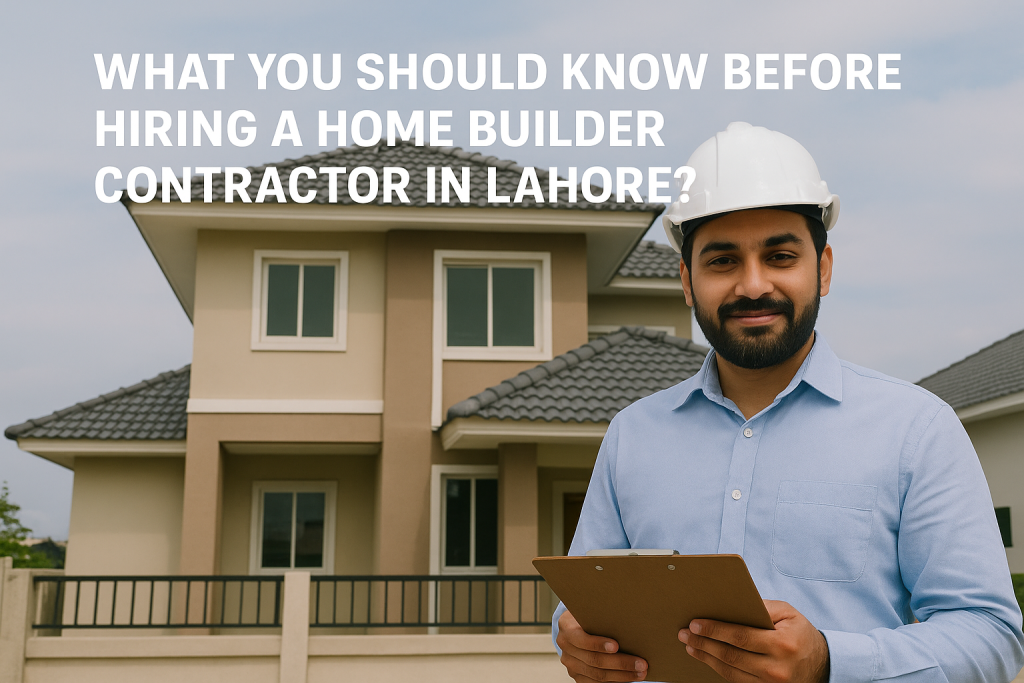What You Should Know Before Hiring a Home Builder Contractor In Lahore?